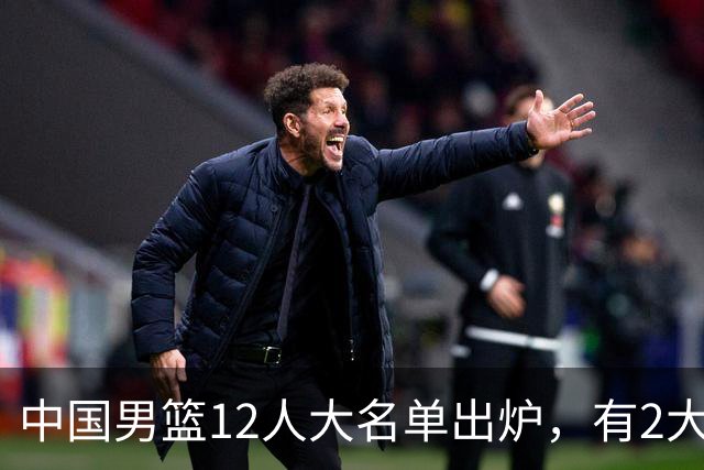 中国男篮12人大名单出炉，有2大惊喜！