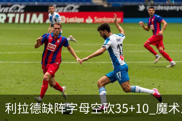 利拉德缺阵字母空砍35+10 魔术三人20+擒雄鹿