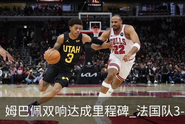 姆巴佩双响达成里程碑 法国队3-1塞内加尔队