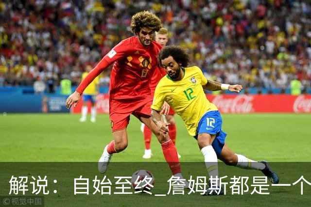 解说：自始至终 詹姆斯都是一个牢牢掌握主动权的人 了不起的